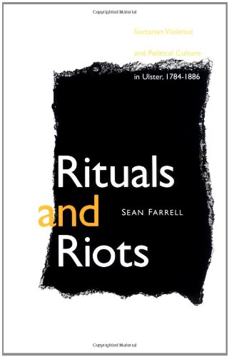 Rituals and Riots: Sectarian Violence and Political Culture in Ulster, 1784-1886