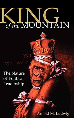 Beispielbild fr King of the Mountain: The Nature of Political Leadership zum Verkauf von SecondSale