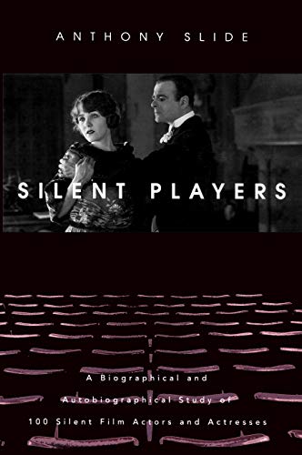9780813122496: Silent Players: A Biographical and Autobiographical Study of 100 Silent Film Actors and Actresses