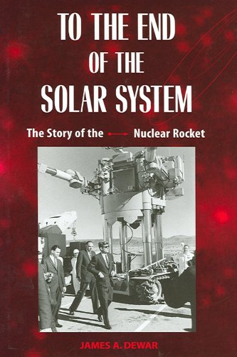 Stock image for To the End of the Solar System: The Story of the Nuclear Rocket for sale by Goodwill Industries of VSB