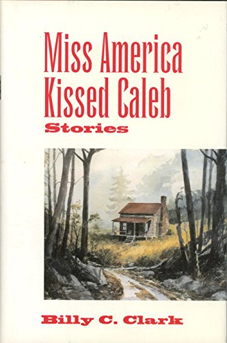 Miss America Kissed Caleb: Stories (Kentucky Voices, 1) (9780813122960) by Clark, Billy C.