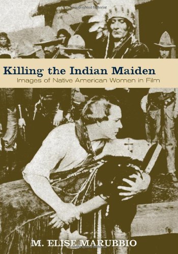 Stock image for Killing the Indian Maiden: Images of Native American Women in Film for sale by Blue Skye Books