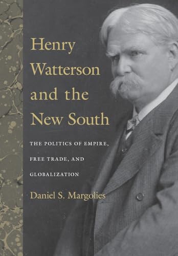 HENRY WATTERSON AND THE NEW SOUTH: THE POLITICS OF EMPIRE, FREE TRADE, AND GLOBALIZATION