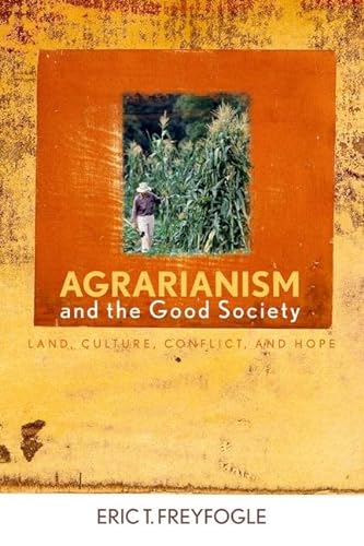 Stock image for Agrarianism and the Good Society: Land, Culture, Conflict, and Hope (Clark Lectures) for sale by SecondSale