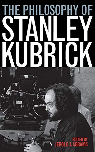 The Philosophy of Stanley Kubrick (Philosophy Of Popular Culture)