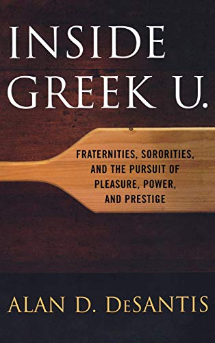 Inside Greek U. : Fraternities, Sororities, and the Pursuit of Pleasure, Power, and Prestige