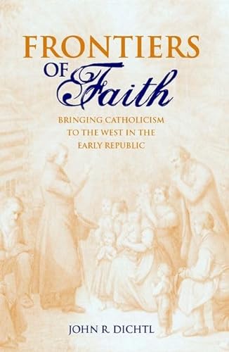 FRONTIERS OF FAITH: BRINGING CATHOLICISM TO THE WEST IN THE EARLY REPUBLIC