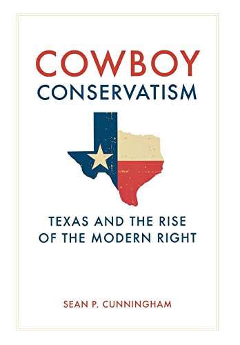 Imagen de archivo de Cowboy Conservatism: Texas and the Rise of the Modern Right (New Directions In Southern History) a la venta por HPB-Red