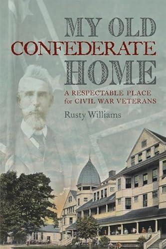 Stock image for My Old Confederate Home: A Respectable Place for Civil War Veterans for sale by HPB-Red