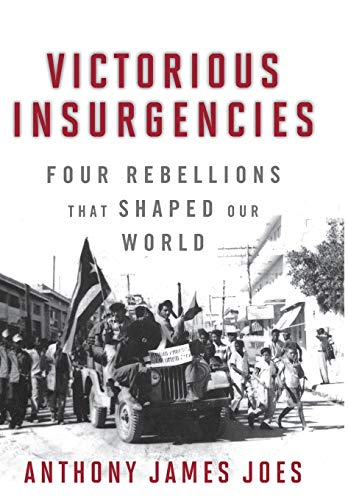 Victorious Insurgencies: Four Rebellions that Shaped Our World (9780813126142) by Joes, Anthony James