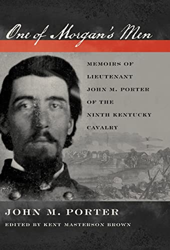 One of Morgan's Men: Memoirs of Lieutenant John M. Porter of the Ninth Kentucky Cavalry