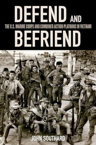 

Defend and Befriend: The U.S. Marine Corps and Combined Action Platoons in Vietnam