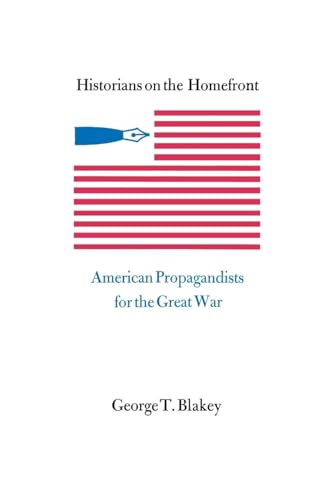 Beispielbild fr Historians on the Homefront: American Propagandists for the Great War zum Verkauf von ThriftBooks-Dallas