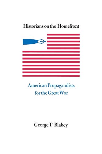 Stock image for Historians on the Homefront: American Propagandists for the Great War for sale by Midtown Scholar Bookstore