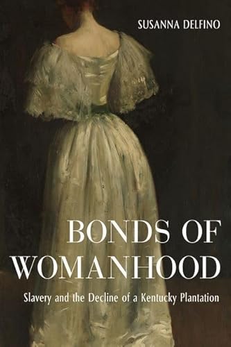 Beispielbild fr Bonds of Womanhood: Slavery and the Decline of a Kentucky Plantation zum Verkauf von ThriftBooks-Dallas