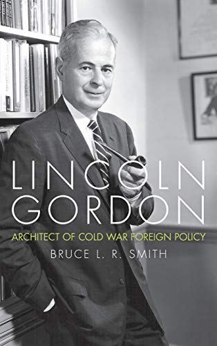 Imagen de archivo de Lincoln Gordon: Architect of Cold War Foreign Policy (Studies In Conflict Diplomacy Peace) a la venta por Wonder Book