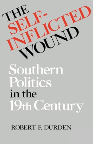 Stock image for The Self-Inflicted Wound: Southern Politics in the Nineteenth Century (New Perspectives On The South) for sale by HPB-Diamond