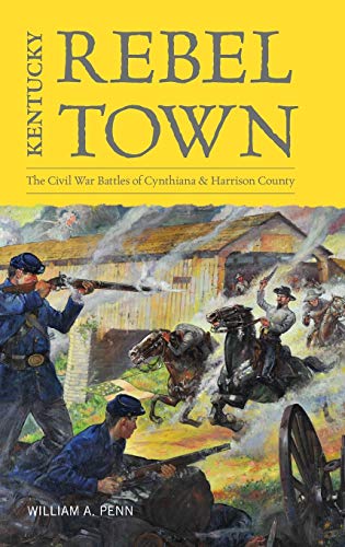 

Kentucky Rebel Town: the Civil War Battles of Cynthiana and Harrison County [first edition]