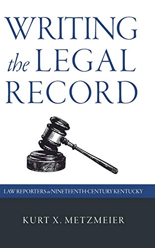 Imagen de archivo de Writing the Legal Record : Law Reporters in Nineteenth-Century Kentucky a la venta por Better World Books