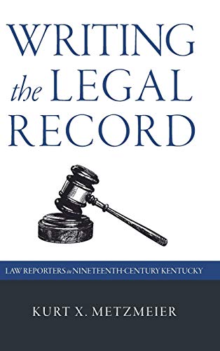 Stock image for Writing the Legal Record : Law Reporters in Nineteenth-Century Kentucky for sale by Better World Books