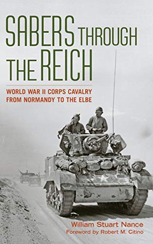 Imagen de archivo de Sabers Through the Reich: World War II Corps Cavalry from Normandy to the Elbe a la venta por Revaluation Books