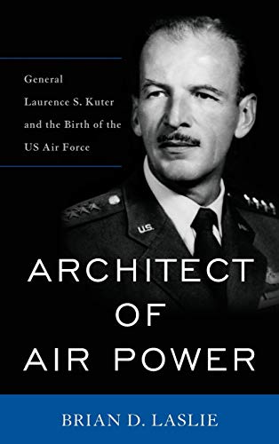 Stock image for Architect of Air Power: General Laurence S. Kuter and the Birth of the US Air Force (American Warrior Series) for sale by Midtown Scholar Bookstore