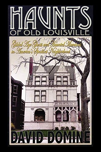 Beispielbild fr Haunts of Old Louisville: Gilded Age Ghosts and Haunted Mansions in America's Spookiest Neighborhood zum Verkauf von Books End Bookshop