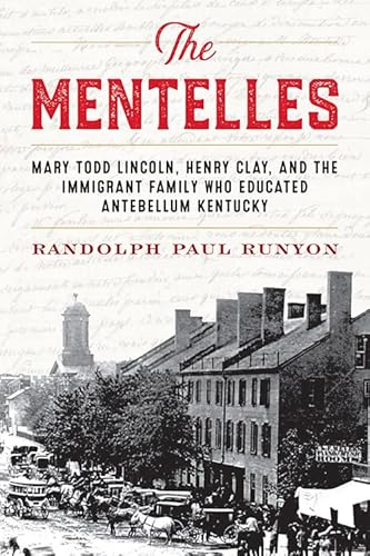 Beispielbild fr The Mentelles: Mary Todd Lincoln, Henry Clay, and the Immigrant Family Who Educated Antebellum Kentucky zum Verkauf von Midtown Scholar Bookstore