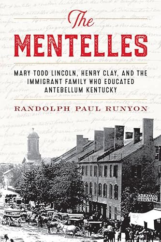 Stock image for The Mentelles: Mary Todd Lincoln, Henry Clay, and the Immigrant Family Who Educated Antebellum Kentucky for sale by Midtown Scholar Bookstore