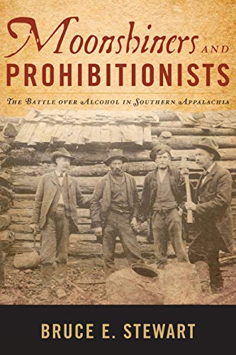 

Moonshiners and Prohibitionists: the Battle Over Alcohol in Southern Appalachia