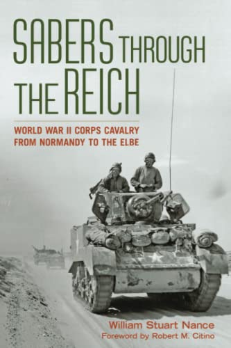 Imagen de archivo de Sabers Through the Reich: World War II Corps Cavalry from Normandy to the Elbe a la venta por Revaluation Books