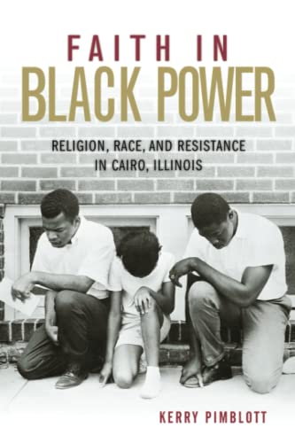 

Faith in Black Power: Religion, Race, and Resistance in Cairo, Illinois (Civil Rights and the Struggle for Black Equality in the Twentieth Century)