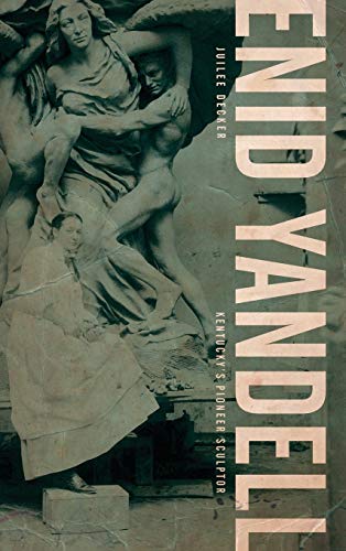 

Enid Yandell: Kentuckys Pioneer Sculptor (Topics In Kentucky History)