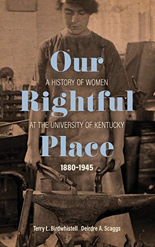 Imagen de archivo de Our Rightful Place: A History of Women at the University of Kentucky, 1880 "1945 (Topics In Kentucky History) a la venta por HPB-Red