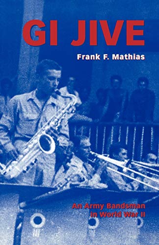 GI Jive: An Army Bandsman in World War II (9780813190099) by Mathias, Frank F.
