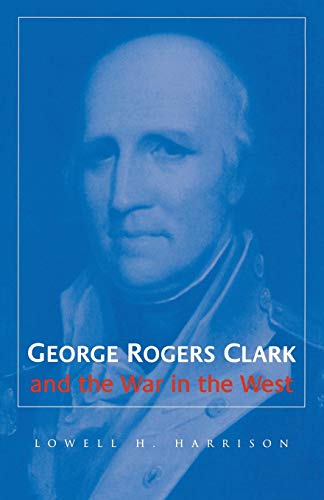 9780813190143: George Rogers Clark and the War in the West