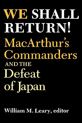 We Shall Return!: Macarthur's Commanders and the Defeat of Japan, 1942-1945 - William M. Leary