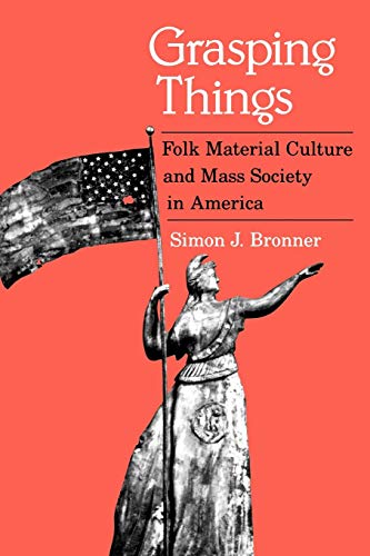 Stock image for Grasping Things : Folk Material Culture and Mass Society in America for sale by Better World Books