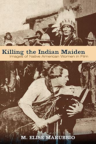 Stock image for Killing the Indian Maiden: Images of Native American Women in Film (Choice Outstanding Academic Books) for sale by HPB-Red