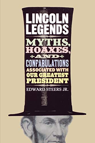 Lincoln Legends: Myths, Hoaxes, and Confabulations Associated with Our Greatest President