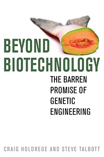 Beyond Biotechnology: The Barren Promise of Genetic Engineering (Culture Of The Land) (9780813192567) by Holdrege, Craig; Talbott, Steve