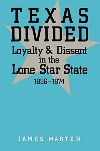 Texas Divided: Loyalty and Dissent in the Lone Star State, 1856-1874 (9780813193359) by Marten, James