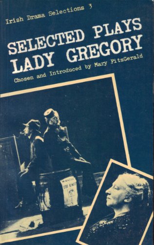 Selected Plays of Lady Gregory (Irish Drama Selections 3).