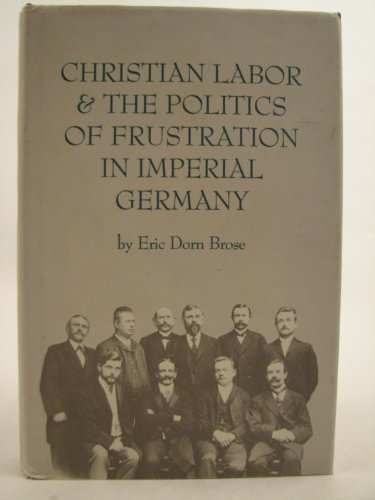 Stock image for Christian Labor and the Politics of Frustration in Imperial Germany for sale by Book Dispensary