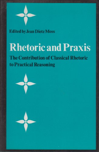 Beispielbild fr Rhetoric and Praxis : The Contribution of Classical Rhetoric to Practical Reasoning zum Verkauf von Better World Books