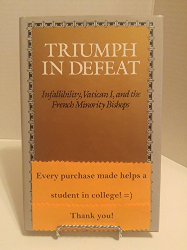 Stock image for Triumph In Defeat: Infallibility, Vatican I and the French Minority Bishops for sale by Mount Angel Abbey Library