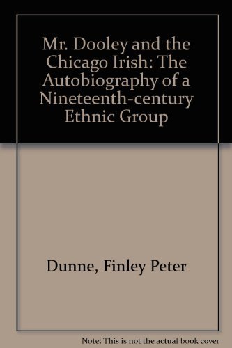 Stock image for Mr. Dooley and the Chicago Irish: The Autobiography of a Nineteenth-Century Ethnic Group for sale by Lowry's Books
