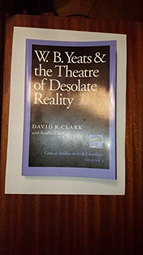 Imagen de archivo de W.B. Yeats and the Theatre of Desolate Reality (Critical Studies in Irish Literature, Vol 3) a la venta por SecondSale