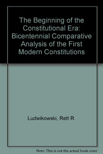 Stock image for THE BEGINNINGS OF THE CONSTITUTIONAL ERA: A BICENTENNIAL COMPARATIVE ANALYSIS OF THE FIRST MODERN CONSTITUTIONS for sale by Zane W. Gray, BOOKSELLERS