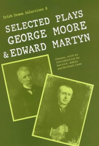 Selected Plays, George Moore and Edward Martyn (Irish Dramatic Selections, 8) (Irish Drama Selections) (9780813208220) by Moore/Martyn